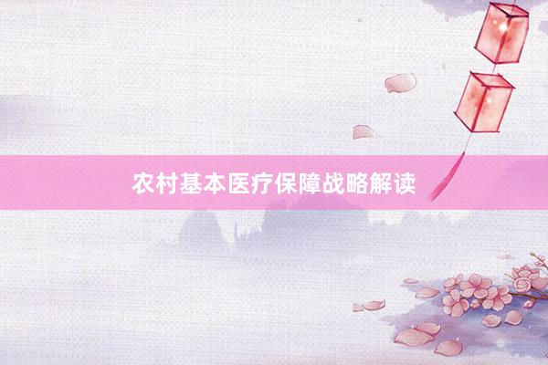 农村基本医疗保障战略解读